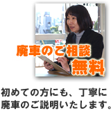 廃車のご相談無料。初めての方にも丁寧に廃車のご説明いたします。