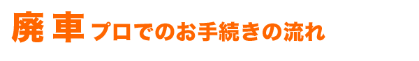 廃車プロでのお手続きの流れ