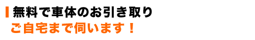 無料で車体のお引き取り。ご自宅まで伺います。